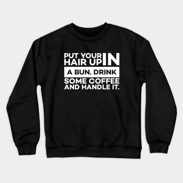 Put your hair up in a bun drink some coffee and handle it Crewneck Sweatshirt by Alennomacomicart